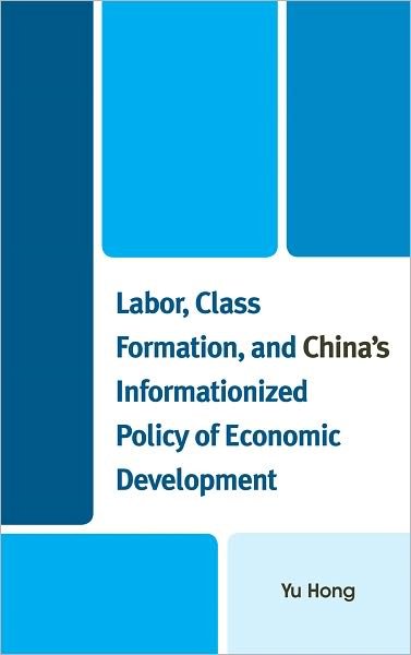 Cover for Yu Hong · Labor, Class Formation, and China's Informationized Policy of Economic Development (Gebundenes Buch) (2011)