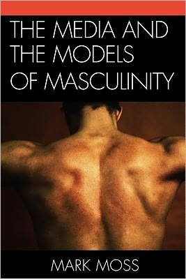Cover for Mark Moss · The Media and the Models of Masculinity (Paperback Book) (2012)