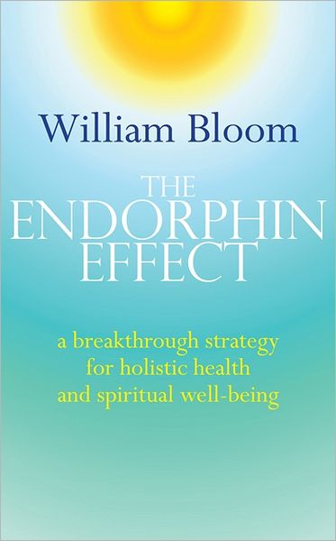 Cover for Dr. William Bloom · The Endorphin Effect: A breakthrough strategy for holistic health and spiritual wellbeing (Paperback Book) (2011)