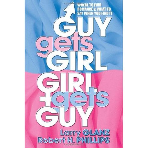 Cover for Larry Glanz · Guy Gets Girl, Girl Gets Guy: Where to Find Romance &amp; What to Say When You Find it (Paperback Book) (2005)