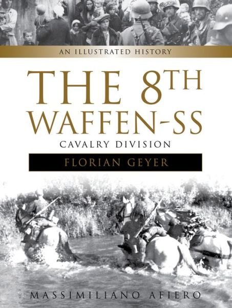 Cover for Massimiliano Afiero · The 8th Waffen-SS Cavalry Division &quot;Florian Geyer&quot;: An Illustrated History - Divisions of the Waffen-SS (Hardcover Book) (2017)