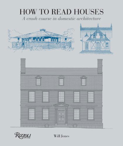 How to Read Houses: a Crash Course in Domestic Architecture - Will Jones - Boeken - Rizzoli - 9780789327260 - 25 maart 2014