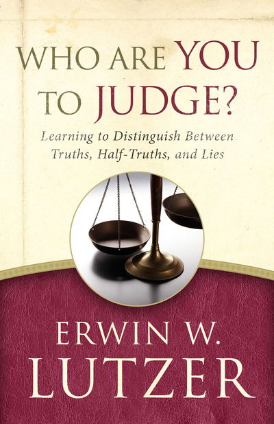 Cover for Erwin W. Lutzer · Who Are You to Judge? Learning to Distinguish Between Truths, Half-Truths, and Lies (Paperback Book) (2016)