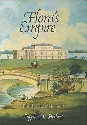 Cover for Eugenia W. Herbert · Flora's Empire: British Gardens in India - Penn Studies in Landscape Architecture (Hardcover Book) (2011)
