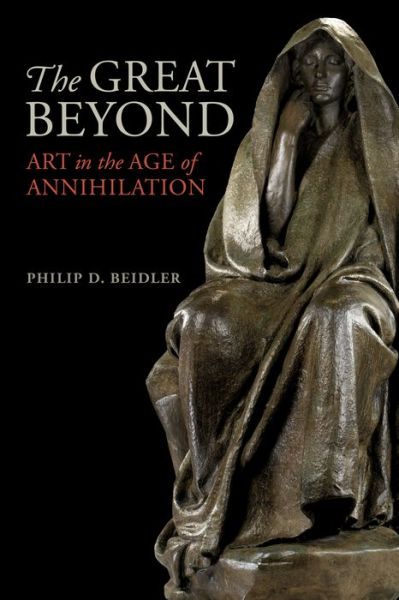 Cover for Philip D. Beidler · The Great Beyond: Art in the Age of Annihilation (Hardcover Book) (2022)