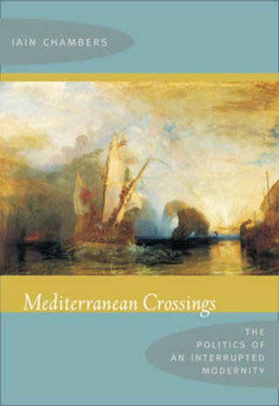 Cover for Iain Chambers · Mediterranean Crossings: The Politics of an Interrupted Modernity (Gebundenes Buch) (2008)