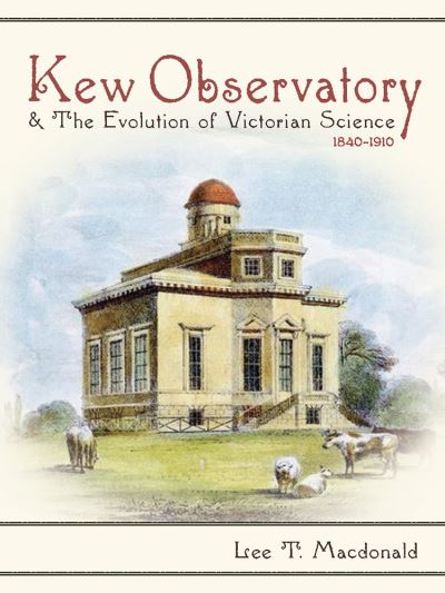 Cover for Lee T. Macdonald · Kew Observatory and the Evolution of Victorian Science, 1840–1910 - Science and Culture in the Nineteenth Century (Hardcover Book) (2018)