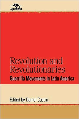 Cover for Daniel Castro · Revolution and Revolutionaries: Guerrilla Movements in Latin America - Jaguar Books on Latin America (Paperback Book) (1999)