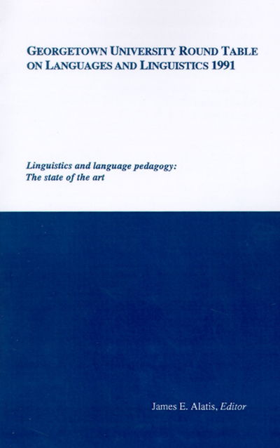 Cover for James E Alatis · Georgetown University Round Table on Languages and Linguistics (GURT) 1991: Linguistics and Language Pedagogy: The State of the Art - Georgetown University Round Table on Languages and Linguistics series (Paperback Book) (1992)