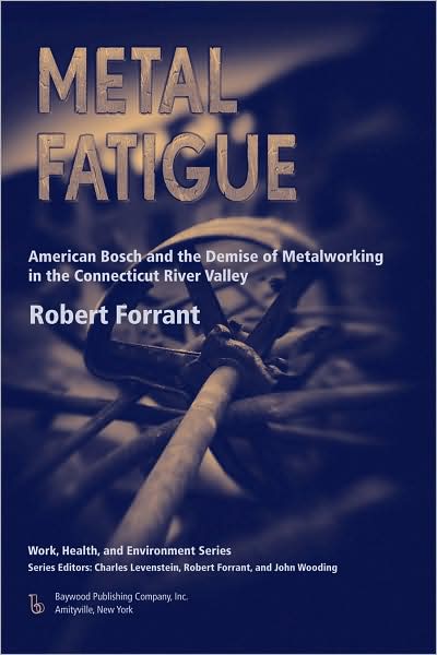 Cover for Robert Forrant · Metal Fatigue: American Bosch and the Demise of Metalworking in the Connecticut River Valley - Work, Health and Environment Series (Paperback Book) (2008)