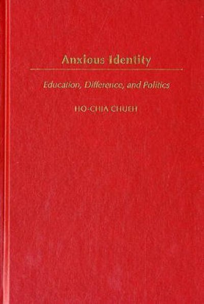 Cover for Ho-chia Chueh · Anxious Identity: Education, Difference and Politics (Innbunden bok) (2004)