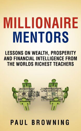 Millionaire Mentors - Lessons on Wealth, Prosperity and Financial Intelligence From the Worlds Richest Teachers - Paul William Browning - Livres - Reality Press Ltd - 9780956989260 - 1 novembre 2012