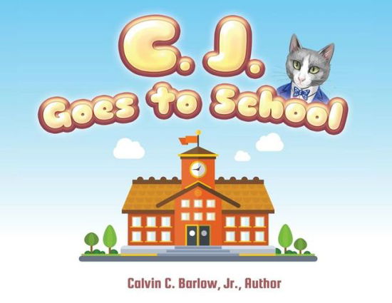 Cover for Calvin C Barlow · C. J. Goes to School (Paperback Book) (2017)