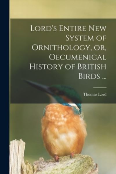 Cover for Thomas Lord · Lord's Entire New System of Ornithology, or, Oecumenical History of British Birds ... (Paperback Book) (2021)