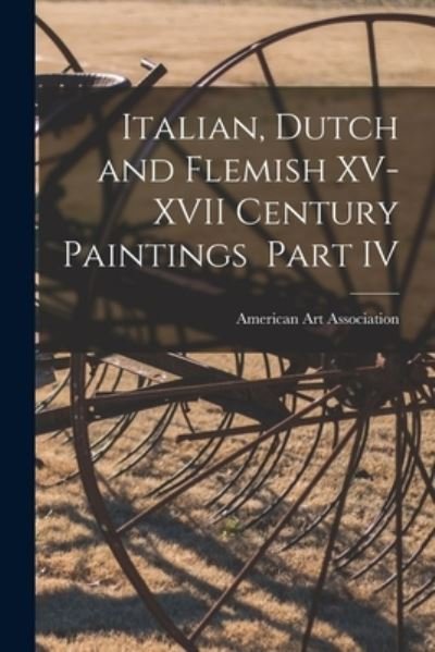 Cover for American Art Association · Italian, Dutch and Flemish XV-XVII Century Paintings Part IV (Pocketbok) (2021)