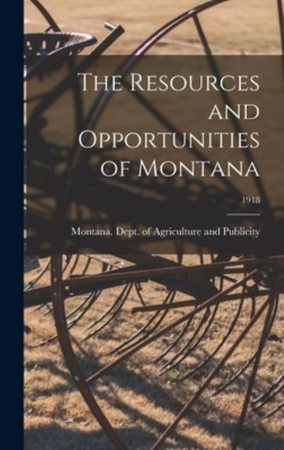 Cover for Montana Dept of Agriculture and Pub · The Resources and Opportunities of Montana; 1918 (Hardcover Book) (2021)