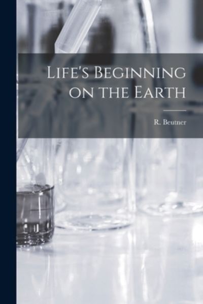 Life's Beginning on the Earth - R (Reinhard) B 1885 Beutner - Kirjat - Hassell Street Press - 9781014187260 - torstai 9. syyskuuta 2021