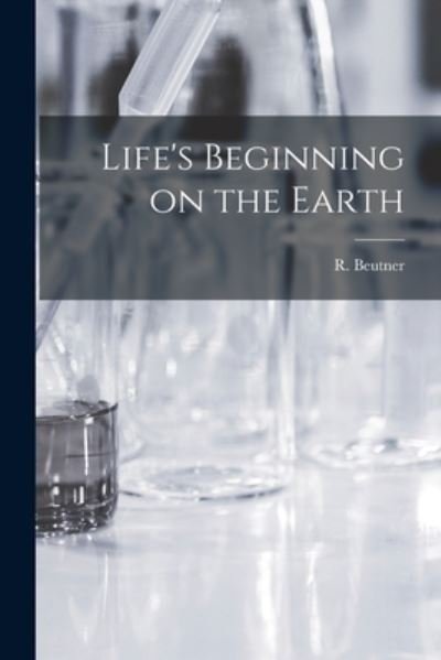 Cover for R (Reinhard) B 1885 Beutner · Life's Beginning on the Earth (Paperback Bog) (2021)