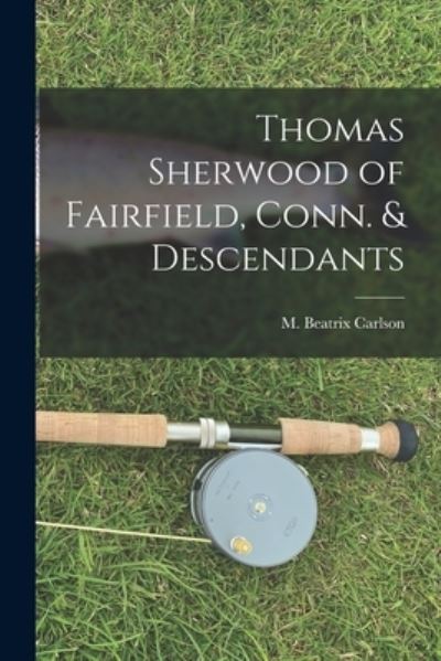 Cover for M Beatrix Carlson · Thomas Sherwood of Fairfield, Conn. &amp; Descendants (Paperback Book) (2021)