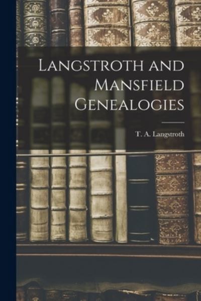 Langstroth and Mansfield Genealogies - T a (Theodore Ashmead) Langstroth - Bøker - Hassell Street Press - 9781014640260 - 9. september 2021