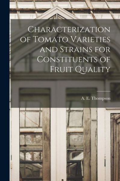Cover for A E (Anson Ellis) 1924- Thompson · Characterization of Tomato Varieties and Strains for Constituents of Fruit Quality (Pocketbok) (2021)