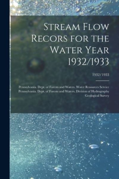 Stream Flow Recors for the Water Year 1932/1933; 1932/1933 - Pennsylvania Dept of Forests and Wa - Books - Legare Street Press - 9781015250260 - September 10, 2021