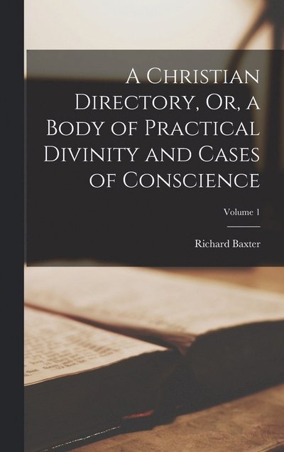 Cover for Richard Baxter · Christian Directory, or, a Body of Practical Divinity and Cases of Conscience; Volume 1 (Buch) (2022)