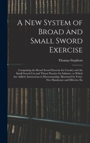 New System of Broad and Small Sword Exercise - Thomas Stephens - Książki - Creative Media Partners, LLC - 9781016336260 - 27 października 2022