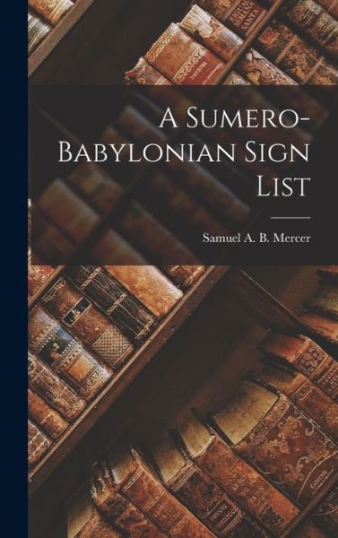 Cover for Samuel a B (Samuel Alfred Browne) · A Sumero-Babylonian Sign List (Hardcover Book) (2022)