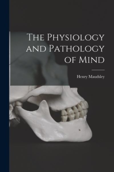 Physiology and Pathology of Mind - Henry Maudsley - Books - Creative Media Partners, LLC - 9781017652260 - October 27, 2022