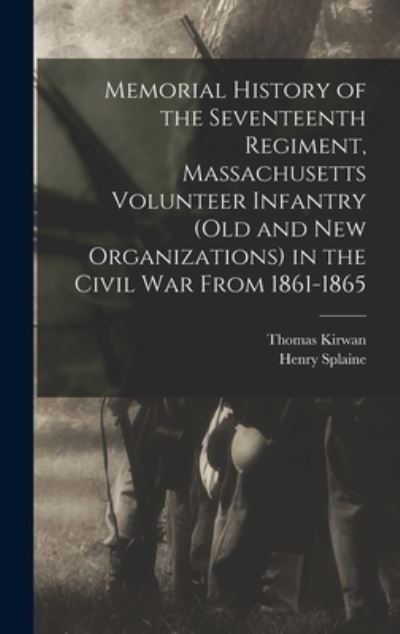 Cover for Thomas Kirwan · Memorial History of the Seventeenth Regiment, Massachusetts Volunteer Infantry (old and New Organizations) in the Civil War From 1861-1865 (Book) (2022)