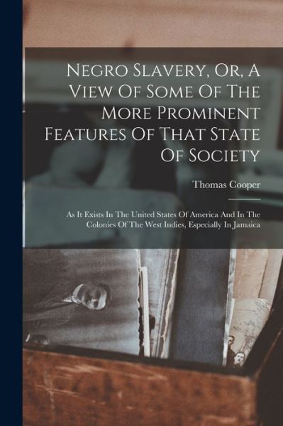 Negro Slavery, or, a View of Some of the More Prominent Features of That State of Society - Thomas Cooper - Books - Creative Media Partners, LLC - 9781018767260 - October 27, 2022