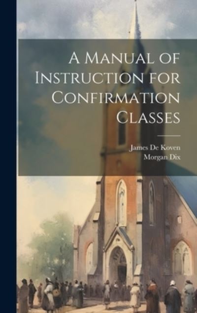 Cover for Morgan Dix · Manual of Instruction for Confirmation Classes (Book) (2023)