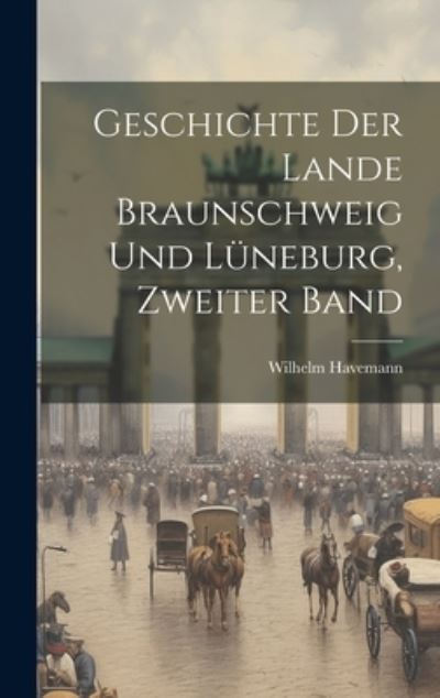 Cover for Wilhelm Havemann · Geschichte der Lande Braunschweig und lüneburg, Zweiter Band (Book) (2023)