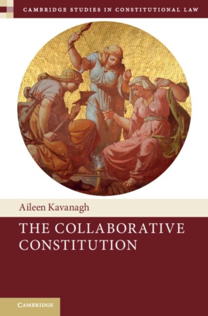 Cover for Kavanagh, Aileen (Trinity College Dublin) · The Collaborative Constitution - Cambridge Studies in Constitutional Law (Innbunden bok) (2023)
