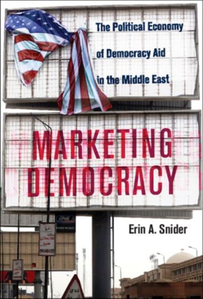 Cover for Snider, Erin A. (Texas A &amp; M University) · Marketing Democracy: The Political Economy of Democracy Aid in the Middle East - Cambridge Middle East Studies (Hardcover bog) [New edition] (2022)