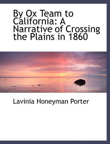 Cover for Lavinia Honeyman Porter · By Ox Team to California: a Narrative of Crossing the Plains in 1860 (Paperback Book) [Large Type edition] (2009)