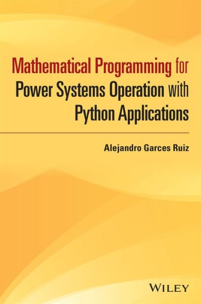 Cover for Garces, Alejandro (Universidad Tecnol¿gica de Pereira, Colombia) · Mathematical Programming for Power Systems Operation: From Theory to Applications in Python - IEEE Press (Hardcover Book) (2021)