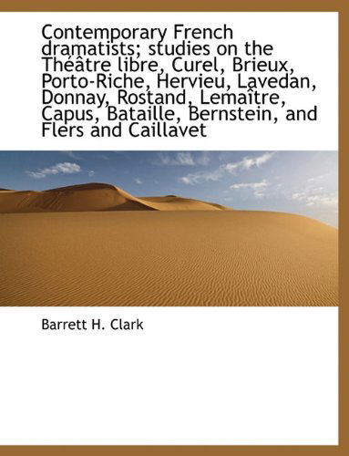 Cover for Barrett H. Clark · Contemporary French Dramatists; Studies on the Théâtre Libre, Curel, Brieux, Porto-riche, Hervieu, Lavedan, Donnay, Rostand, Lemaître, Capus, Bataille, Bernstein, and Flers and Caillavet (Paperback Book) (2010)