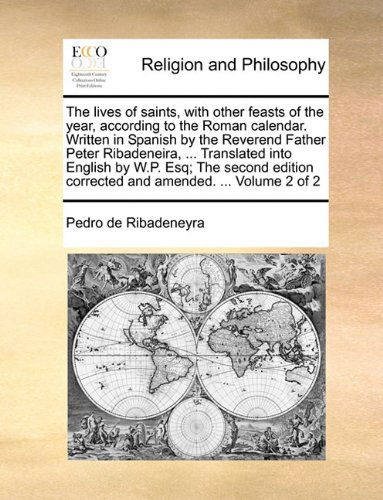 Cover for Pedro De Ribadeneyra · The Lives of Saints, with Other Feasts of the Year, According to the Roman Calendar. Written in Spanish by the Reverend Father Peter Ribadeneira, ... ... Corrected and Amended. ...  Volume 2 of 2 (Paperback Book) (2010)