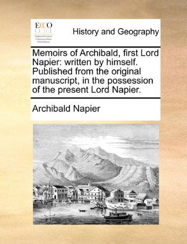 Cover for Archibald Napier · Memoirs of Archibald, First Lord Napier: Written by Himself. Published from the Original Manuscript, in the Possession of the Present Lord Napier. (Paperback Book) (2010)