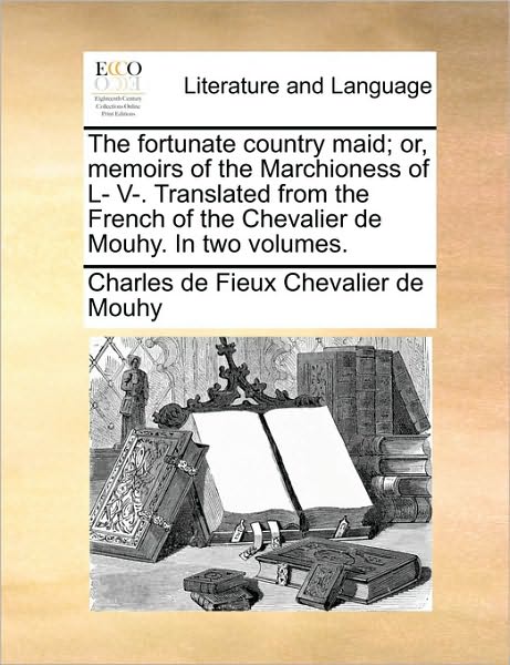 Cover for Charles De Fieux Chevalier De Mouhy · The Fortunate Country Maid; Or, Memoirs of the Marchioness of L- V-. Translated from the French of the Chevalier De Mouhy. in Two Volumes. (Paperback Book) (2010)