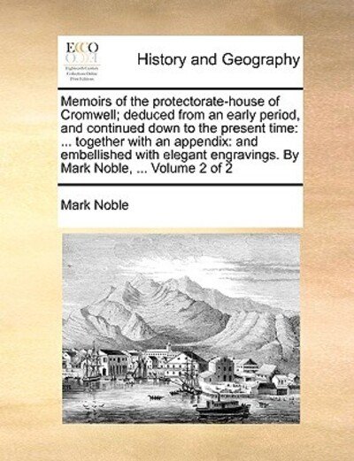 Cover for Mark Noble · Memoirs of the Protectorate-house of Cromwell; Deduced from an Early Period, and Continued Down to the Present Time: Together with an Appendix: and Em (Paperback Bog) (2010)