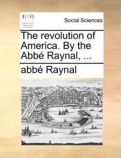 Cover for Raynal · The Revolution of America. by the Abbe Raynal, ... (Paperback Book) (2010)