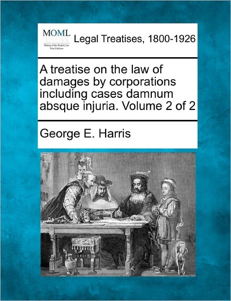 Cover for George E Harris · A Treatise on the Law of Damages by Corporations Including Cases Damnum Absque Injuria. Volume 2 of 2 (Pocketbok) (2010)