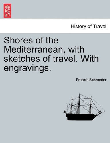 Cover for Francis Schroeder · Shores of the Mediterranean, with Sketches of Travel. with Engravings. (Paperback Book) (2011)
