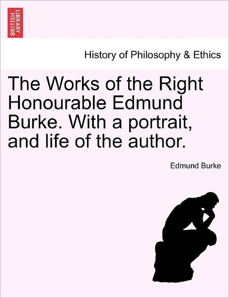 Cover for Burke, Edmund, III · The Works of the Right Honourable Edmund Burke. with a Portrait, and Life of the Author. (Paperback Book) (2011)