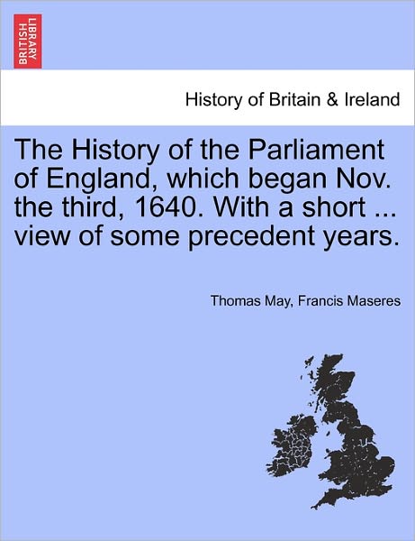 Cover for Thomas May · The History of the Parliament of England, Which Began Nov. the Third, 1640. with a Short ... View of Some Precedent Years. (Paperback Bog) (2011)