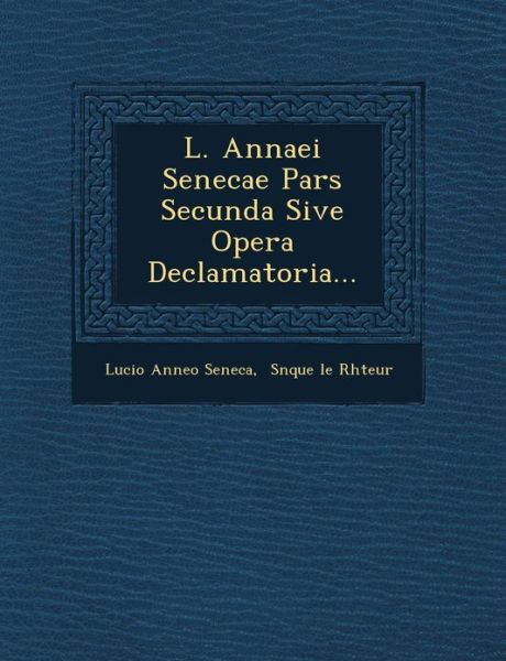 Cover for Lucius Annaeus Seneca · L. Annaei Senecae Pars Secunda Sive Opera Declamatoria... (Paperback Bog) (2012)