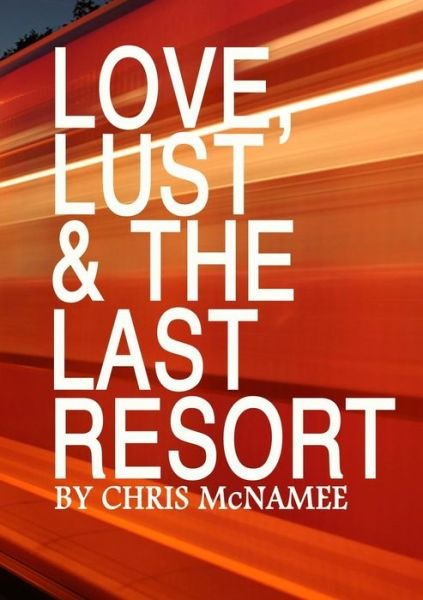 Cover for Chris Mcnamee · Love, lust &amp; the last resort (Book) (2013)